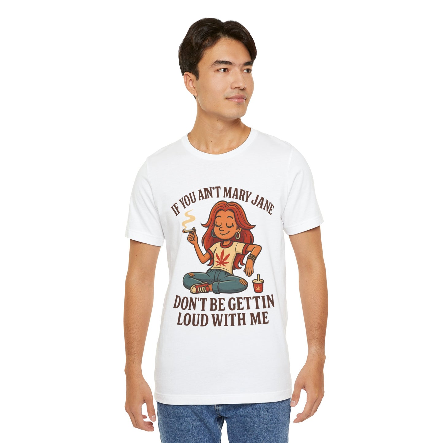 If You Ain’t Mary Jane Don’t Be Gettin Loud With Me – Funny Stoner Girl T-Shirt