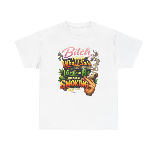 Bitch I Said What I Said Cannabis Statement Tee | Sassy 420 Streetwear Shirt