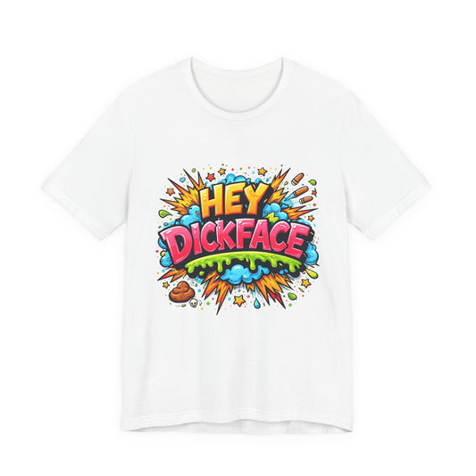 HEY DICKFACE Funny Graphic T-Shirt – Bold Rude Humor Tee, Colorful Graffiti Style Sarcastic Streetwear Gift