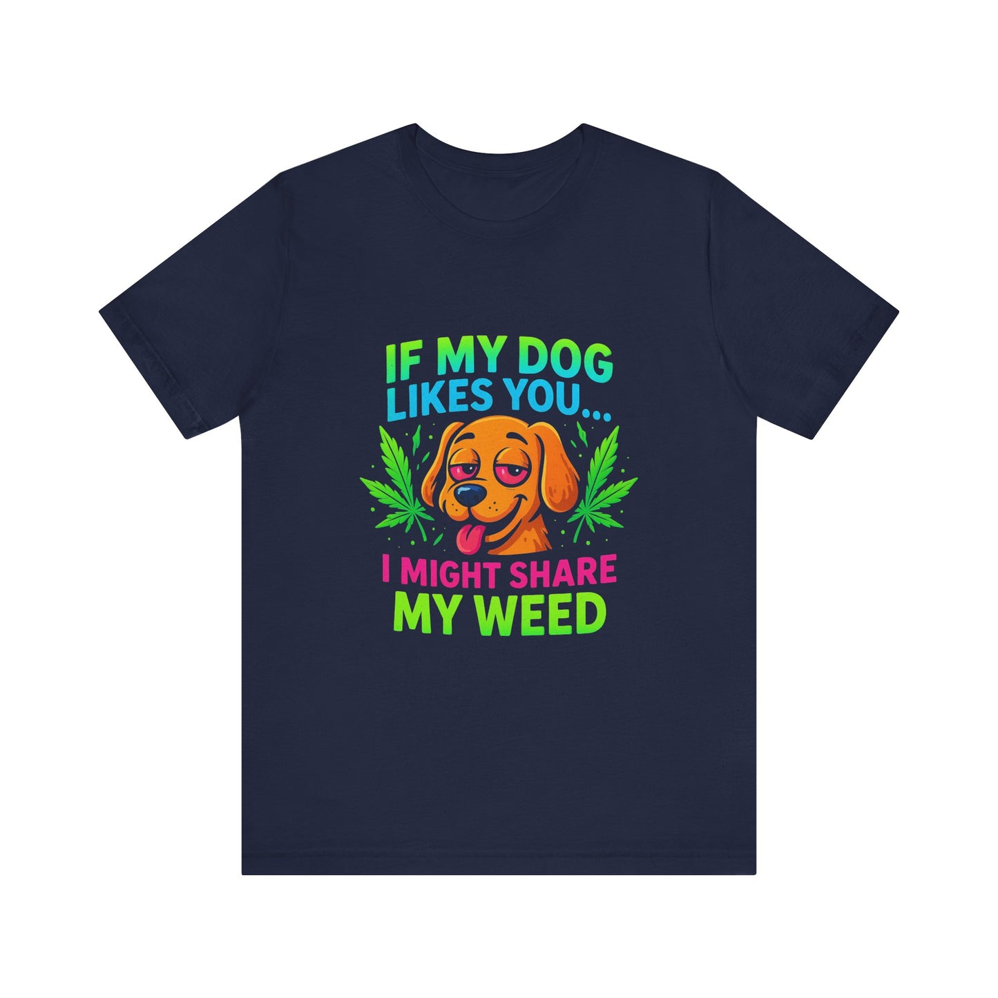 If My Dog Likes You I Might Share My Weed T-Shirt — Funny Cannabis Dog Tee