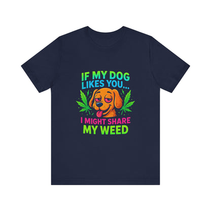 If My Dog Likes You I Might Share My Weed T-Shirt — Funny Cannabis Dog Tee