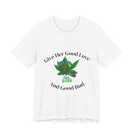 Give Her Love And Good Bud T‑Shirt — Cute Cannabis Leaf Graphic Tee (Est. 2025)