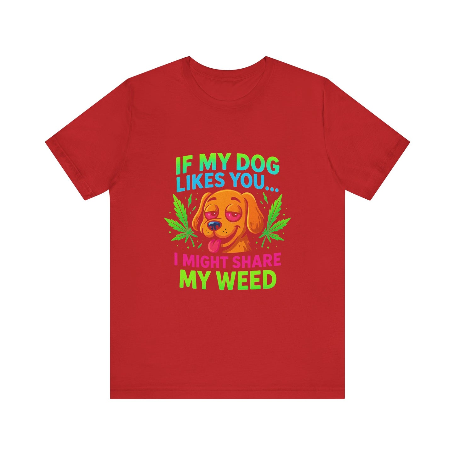 If My Dog Likes You I Might Share My Weed T-Shirt — Funny Cannabis Dog Tee