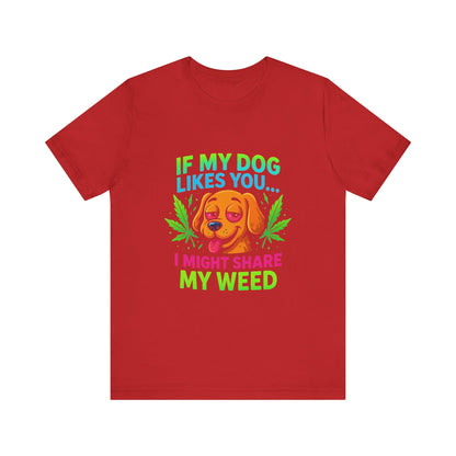 If My Dog Likes You I Might Share My Weed T-Shirt — Funny Cannabis Dog Tee