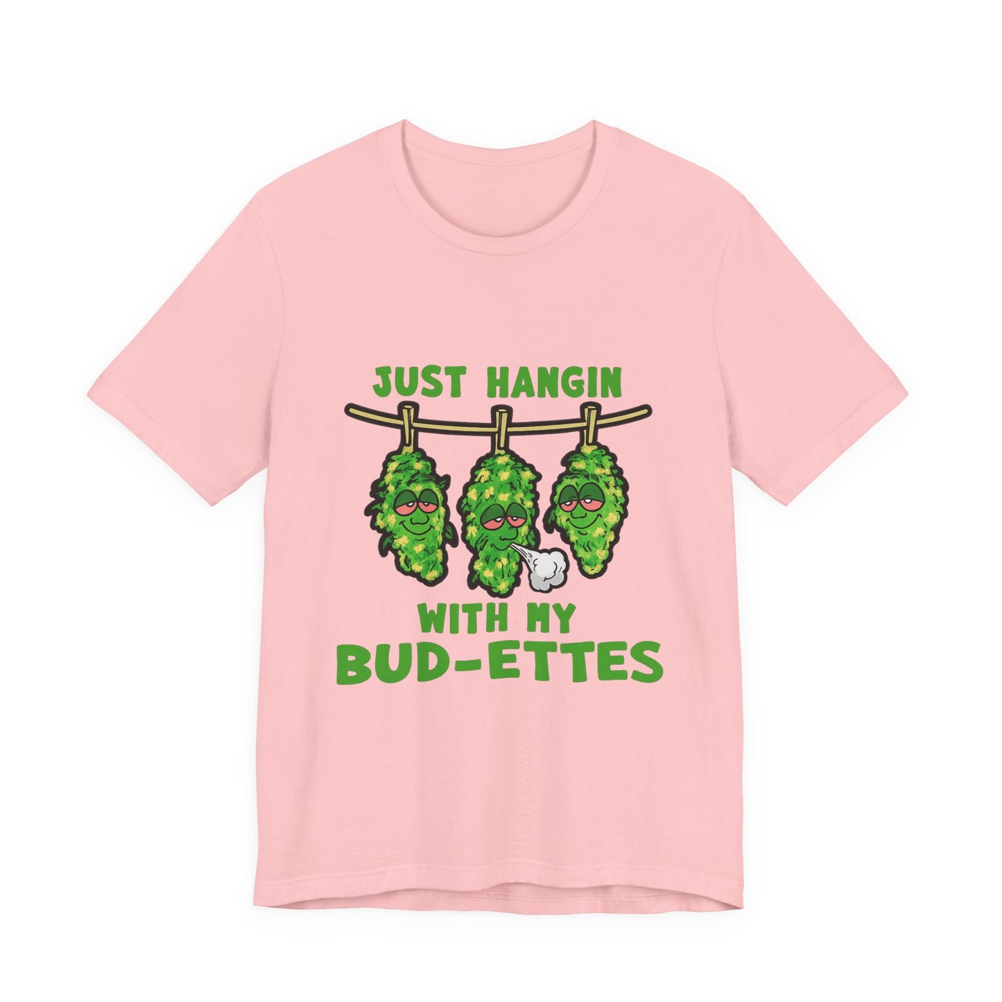 Just Hangin With My Bud-Ettes Funny Cannabis Shirt | Stoner Bestie Tee