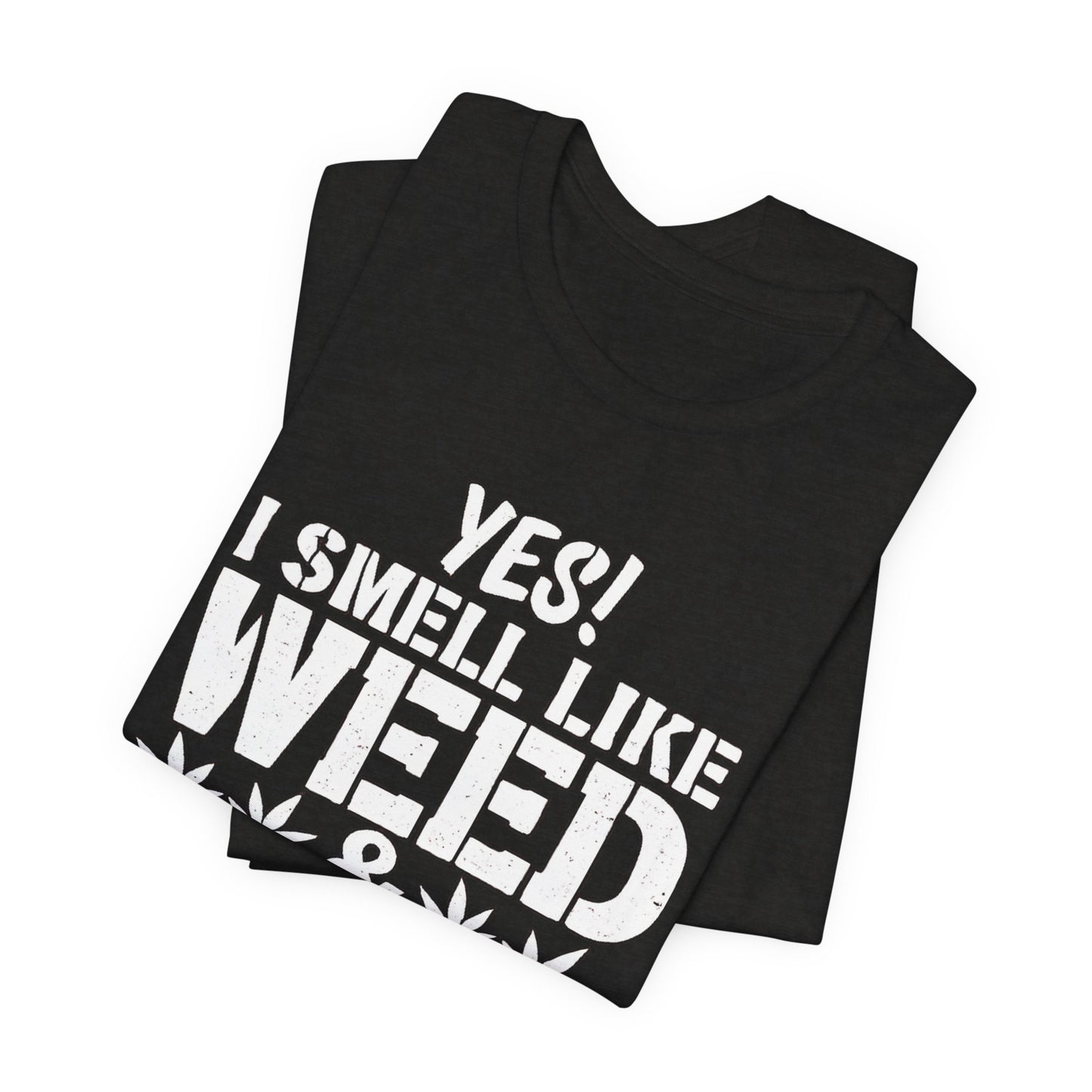 Weed Quote T-Shirt — "Yes I Smell Like Weed" Graphic Tee