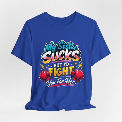 My Sister Sucks But I’d Fight You for Her Funny Sibling T-Shirt | Protective Sister Humor Tee | Gift for Brothers Sisters