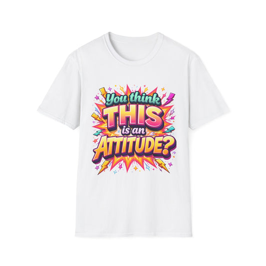 You Think This Is Attitude Shirt | Funny Sassy Graphic Tee | Bold Statement T-Shirt | Trendy Attitude Quote Apparel