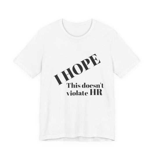 T-Shirt — "I HOPE This Doesn't Violate HR" Funny Office Statement Tee