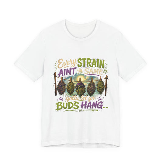 Every Strain Ain't the Same Gotta Let Yo Buds Hang | Funny Stoner Cannabis T-Shirt