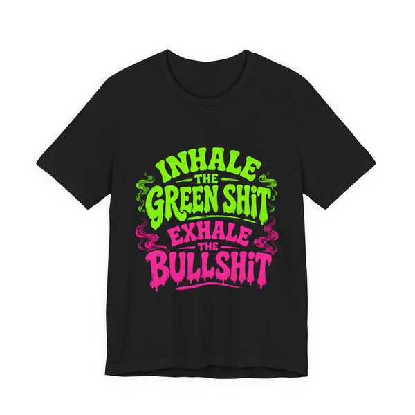 Inhale the Green Shit Exhale the Bullshit Neon Drip Shirt
