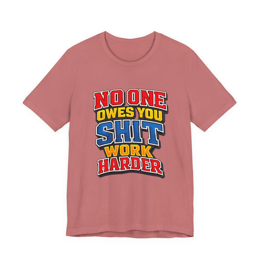 No One Owes You Shit Work Harder Shirt | Motivational Graphic Tee | Hustle Mindset Streetwear | Bold Typography T-Shirt