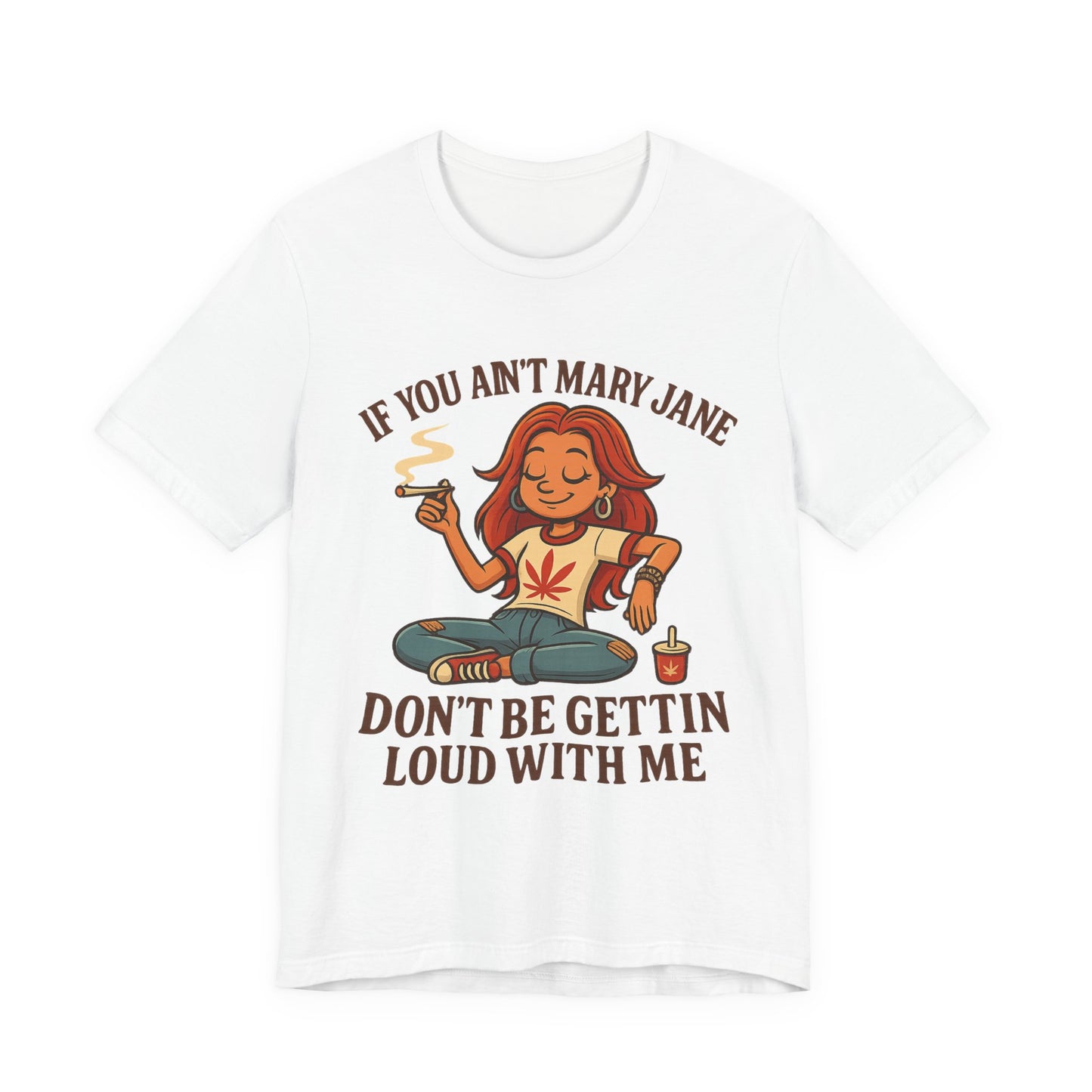 If You Ain’t Mary Jane Don’t Be Gettin Loud With Me – Funny Stoner Girl T-Shirt