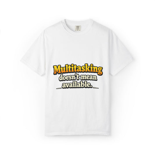 Multitasking Doesn’t Mean Available Funny Boss Life Graphic T-Shirt
