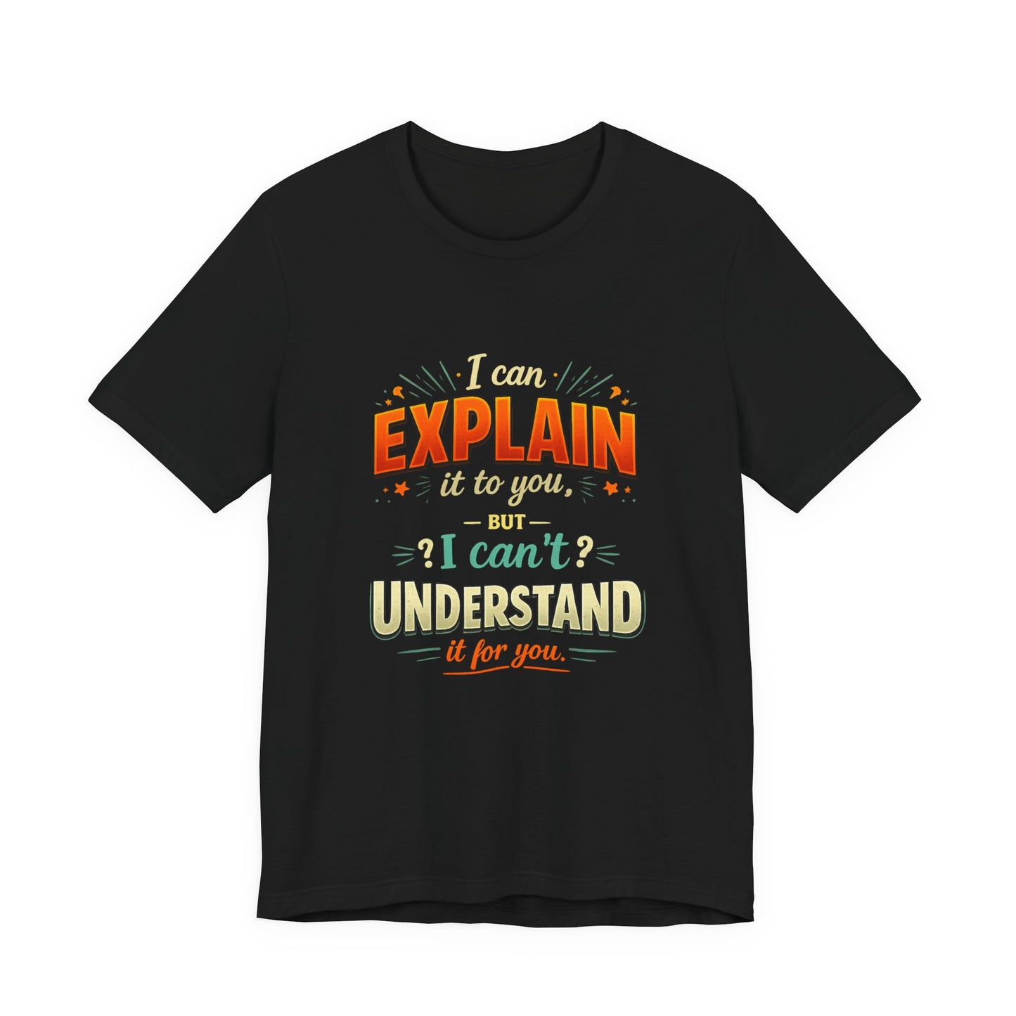 I Can Explain It to You But I Can’t Understand It for You | Funny Sarcastic Quote T-Shirt