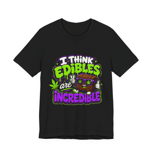 I Think Edibles Are Incredible Shirt | Funny Cannabis Edibles Graphic Tee | Stoner Humor Unisex T-Shirt | 420 Gift