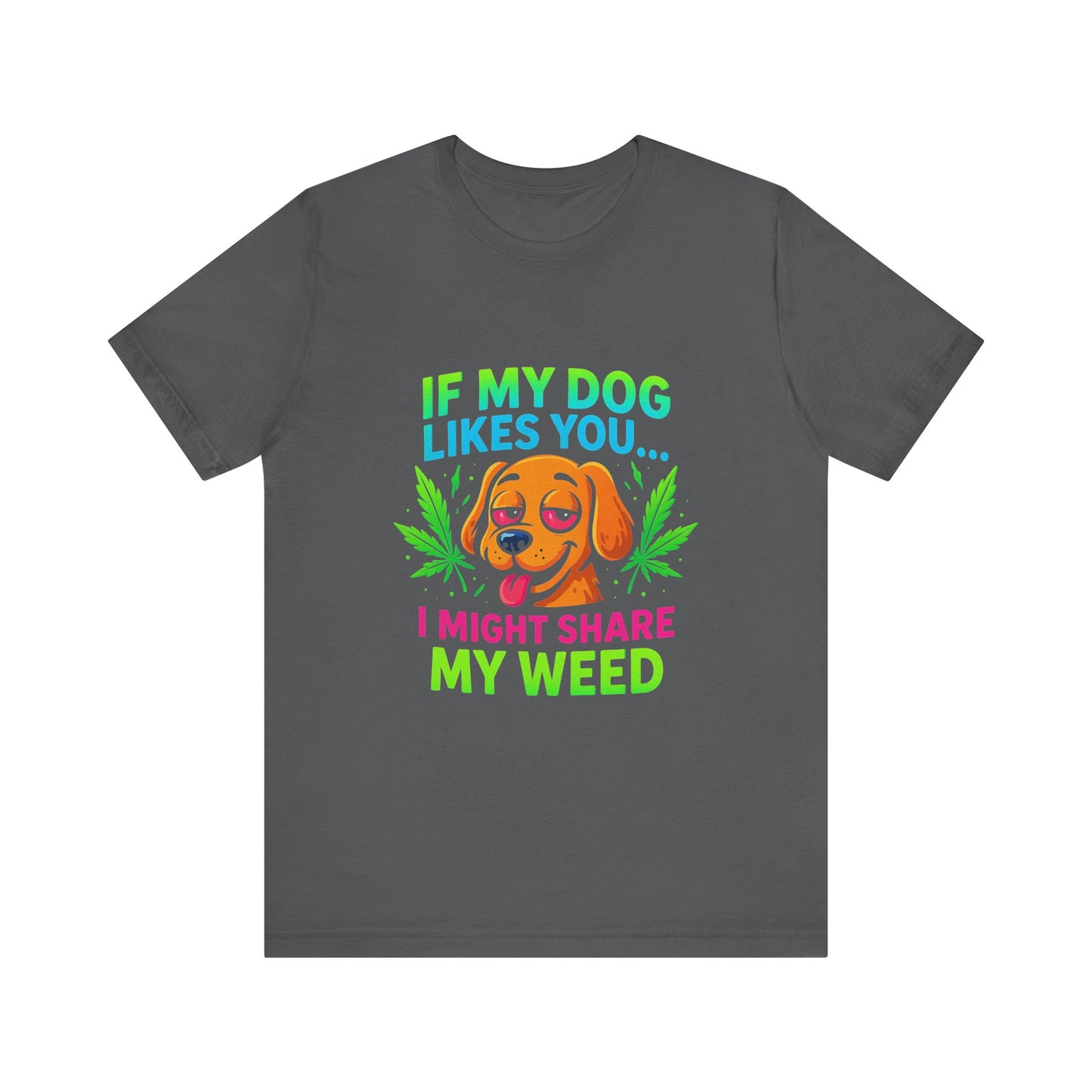 If My Dog Likes You I Might Share My Weed T-Shirt — Funny Cannabis Dog Tee