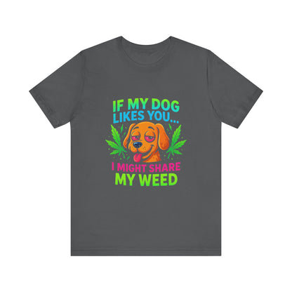 If My Dog Likes You I Might Share My Weed T-Shirt — Funny Cannabis Dog Tee