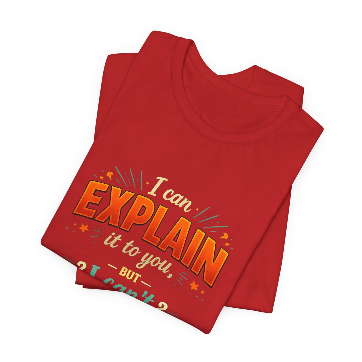 I Can Explain It to You But I Can’t Understand It for You | Funny Sarcastic Quote T-Shirt