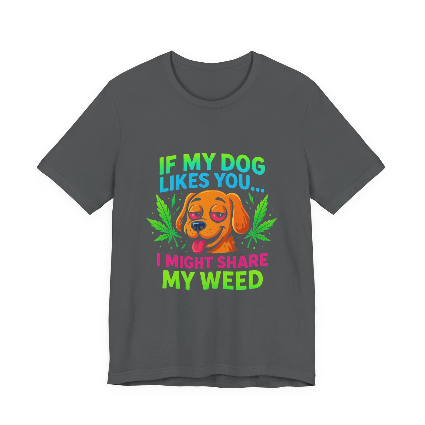 If My Dog Likes You I Might Share My Weed T-Shirt — Funny Cannabis Dog Tee