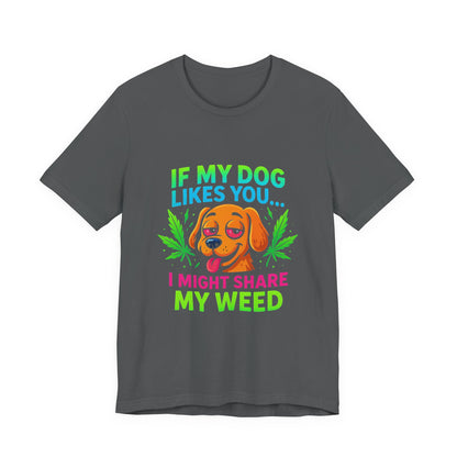 If My Dog Likes You I Might Share My Weed T-Shirt — Funny Cannabis Dog Tee