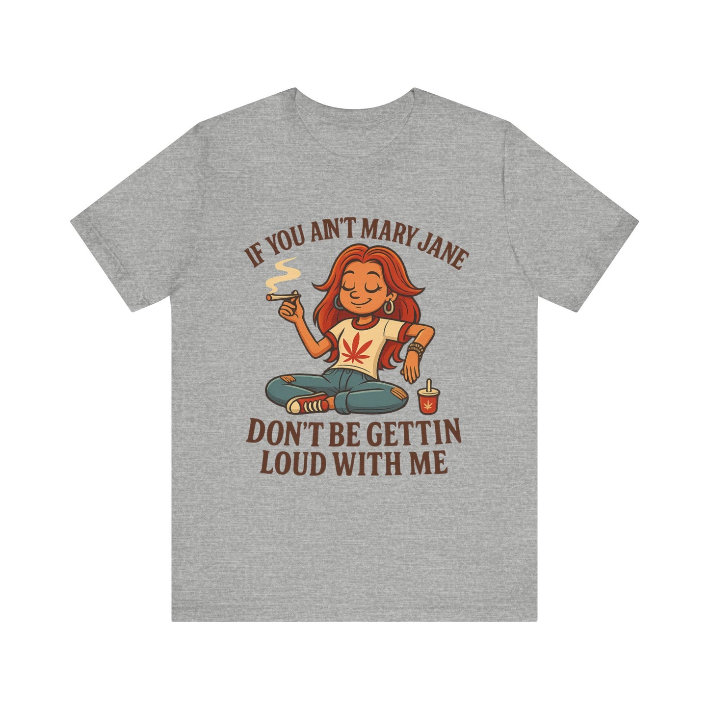 If You Ain’t Mary Jane Don’t Be Gettin Loud With Me – Funny Stoner Girl T-Shirt