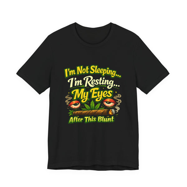 I’m Not Sleeping I’m Resting My Eyes After This Blunt Funny Stoner Shirt
