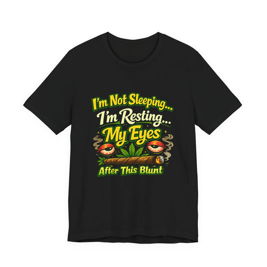I’m Not Sleeping I’m Resting My Eyes After This Blunt Funny Stoner Shirt