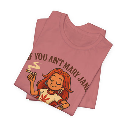 If You Ain’t Mary Jane Don’t Be Gettin Loud With Me – Funny Stoner Girl T-Shirt