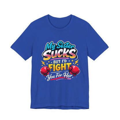 My Sister Sucks But I’d Fight You for Her Funny Sibling T-Shirt | Protective Sister Humor Tee | Gift for Brothers Sisters