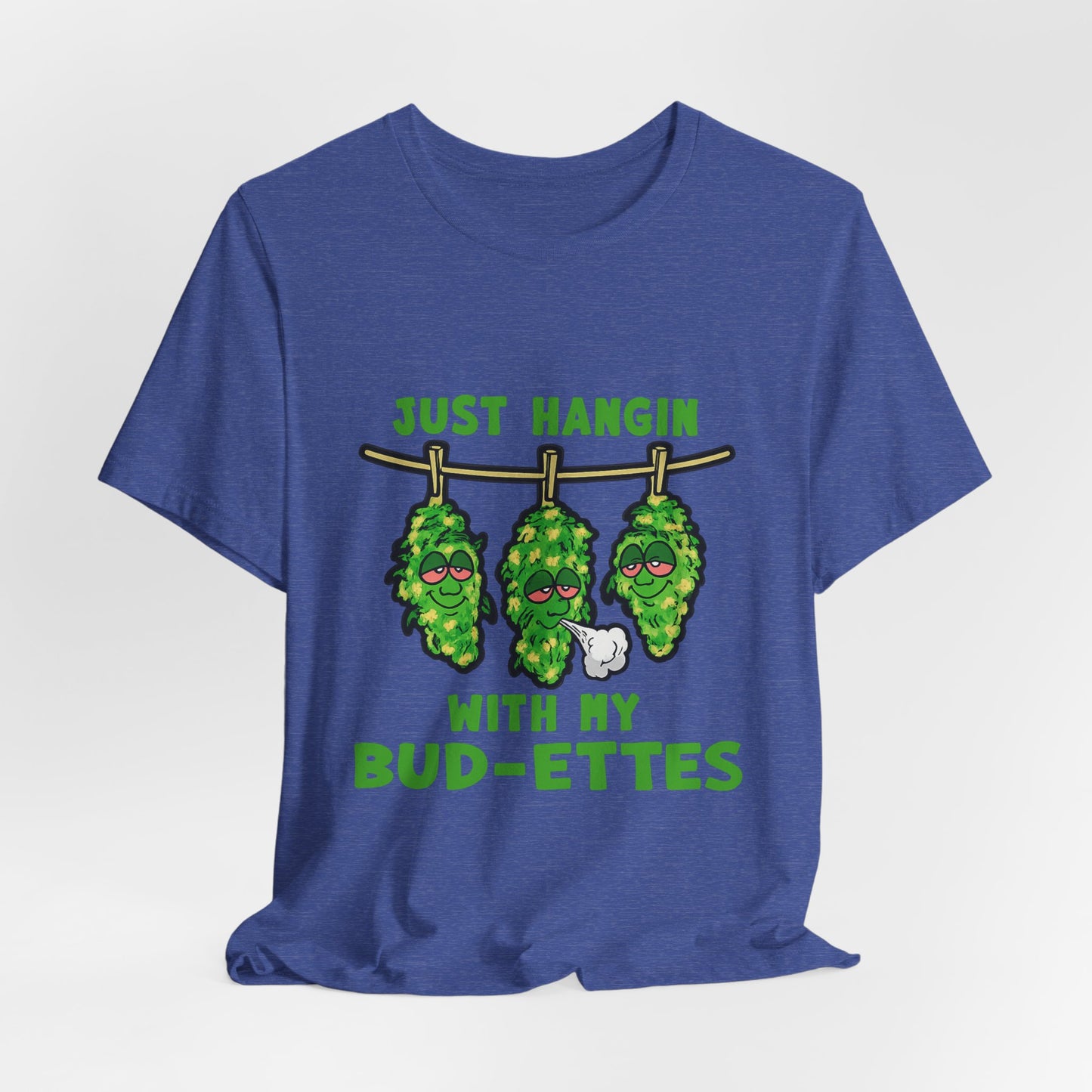 Just Hangin With My Bud-Ettes Funny Cannabis Shirt | Stoner Bestie Tee