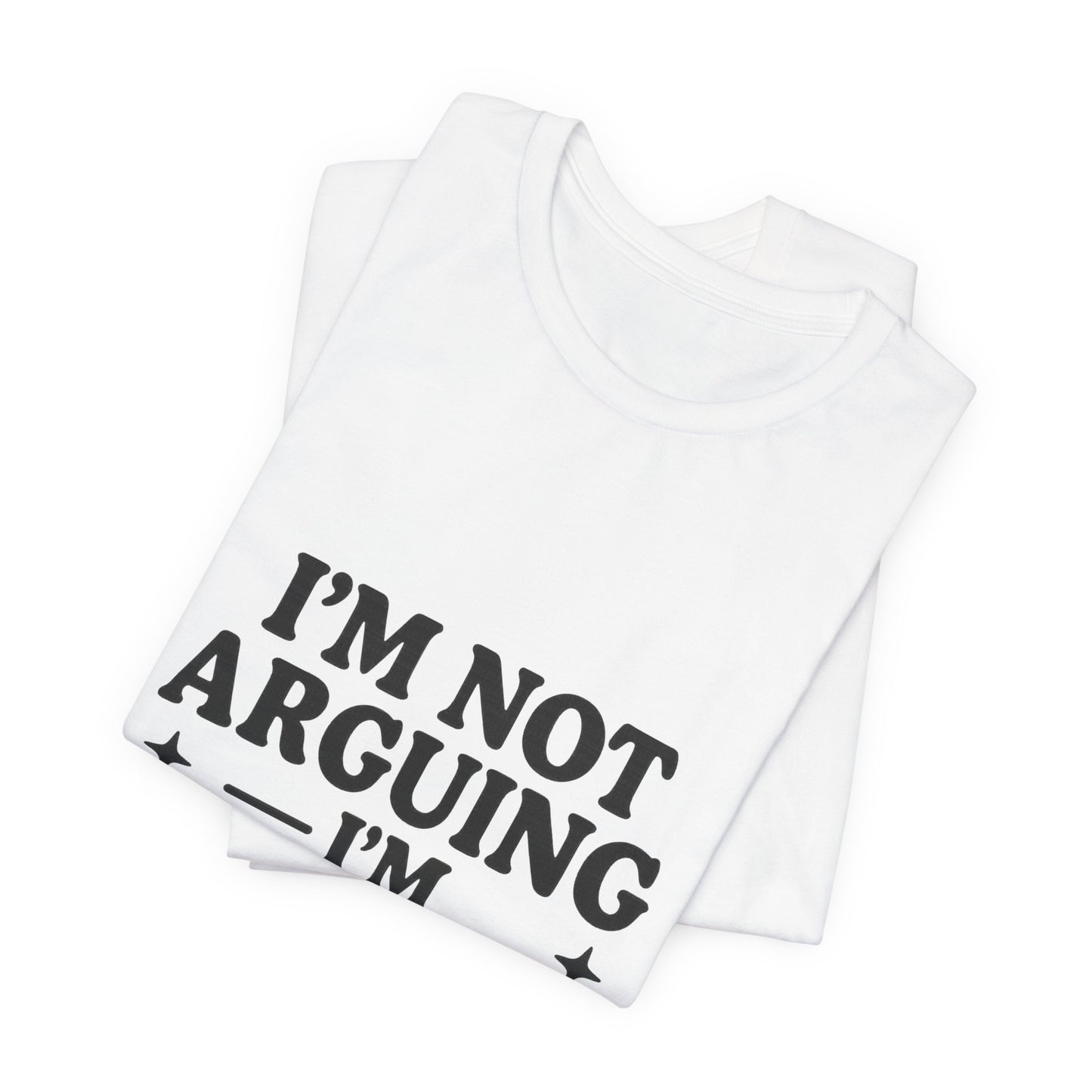 I’m Not Arguing I’m Explaining Why I’m Right Shirt – Funny Sarcastic Quote Tee for Women