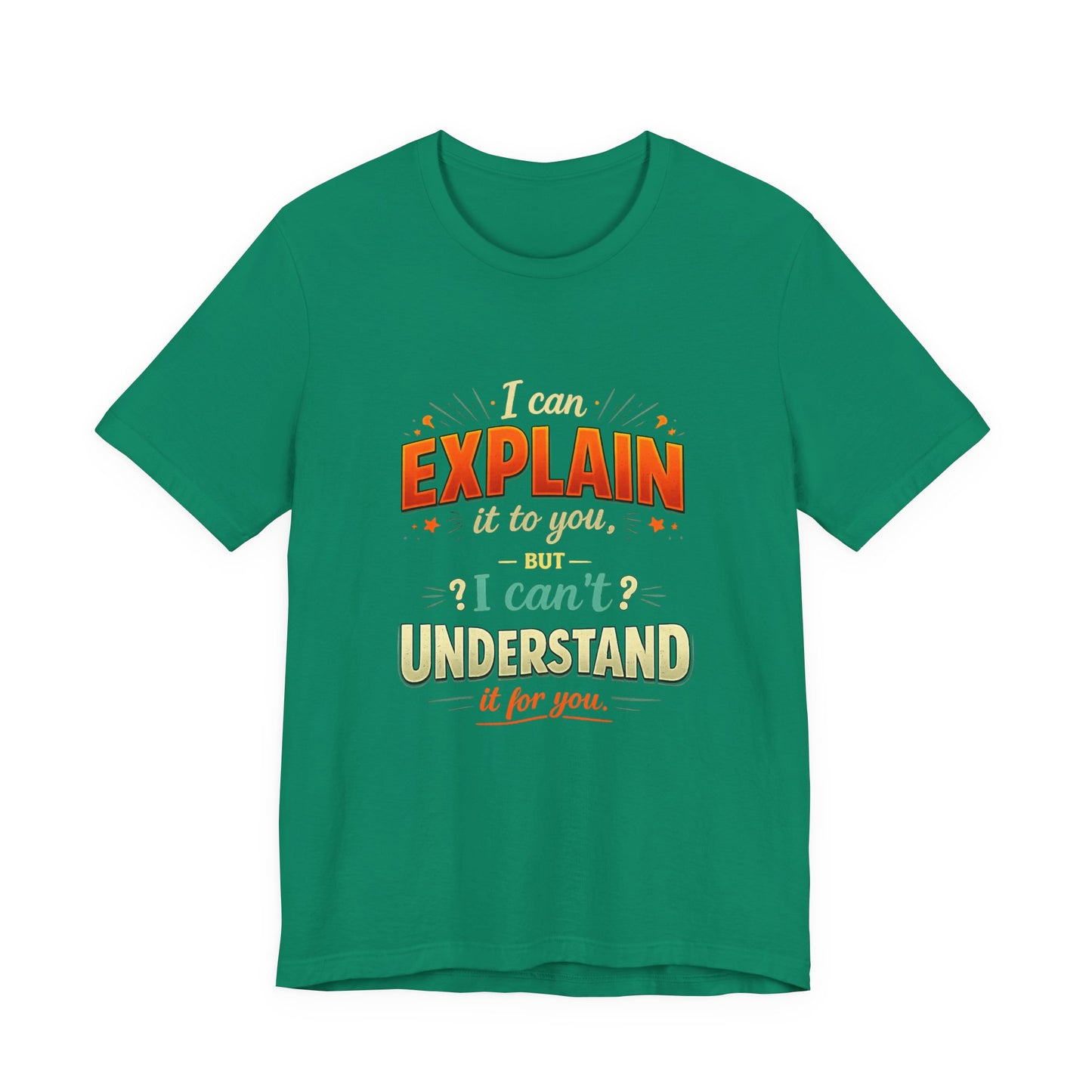 I Can Explain It to You But I Can’t Understand It for You | Funny Sarcastic Quote T-Shirt