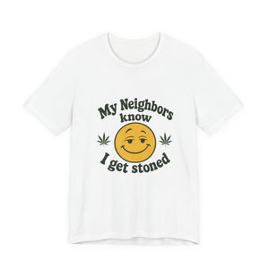 My Neighbors Know I Get Stoned T-Shirt — Funny Cannabis Smiley Tee