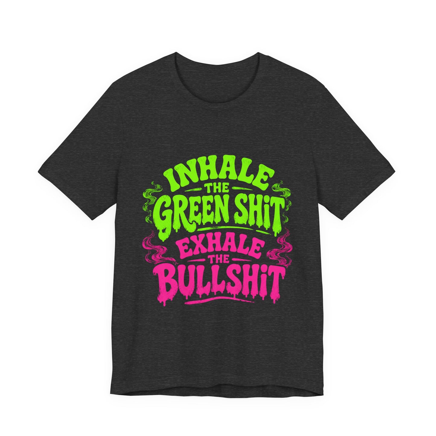 Inhale the Green Shit Exhale the Bullshit Neon Drip Shirt