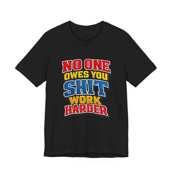 No One Owes You Shit Work Harder Shirt | Motivational Graphic Tee | Hustle Mindset Streetwear | Bold Typography T-Shirt