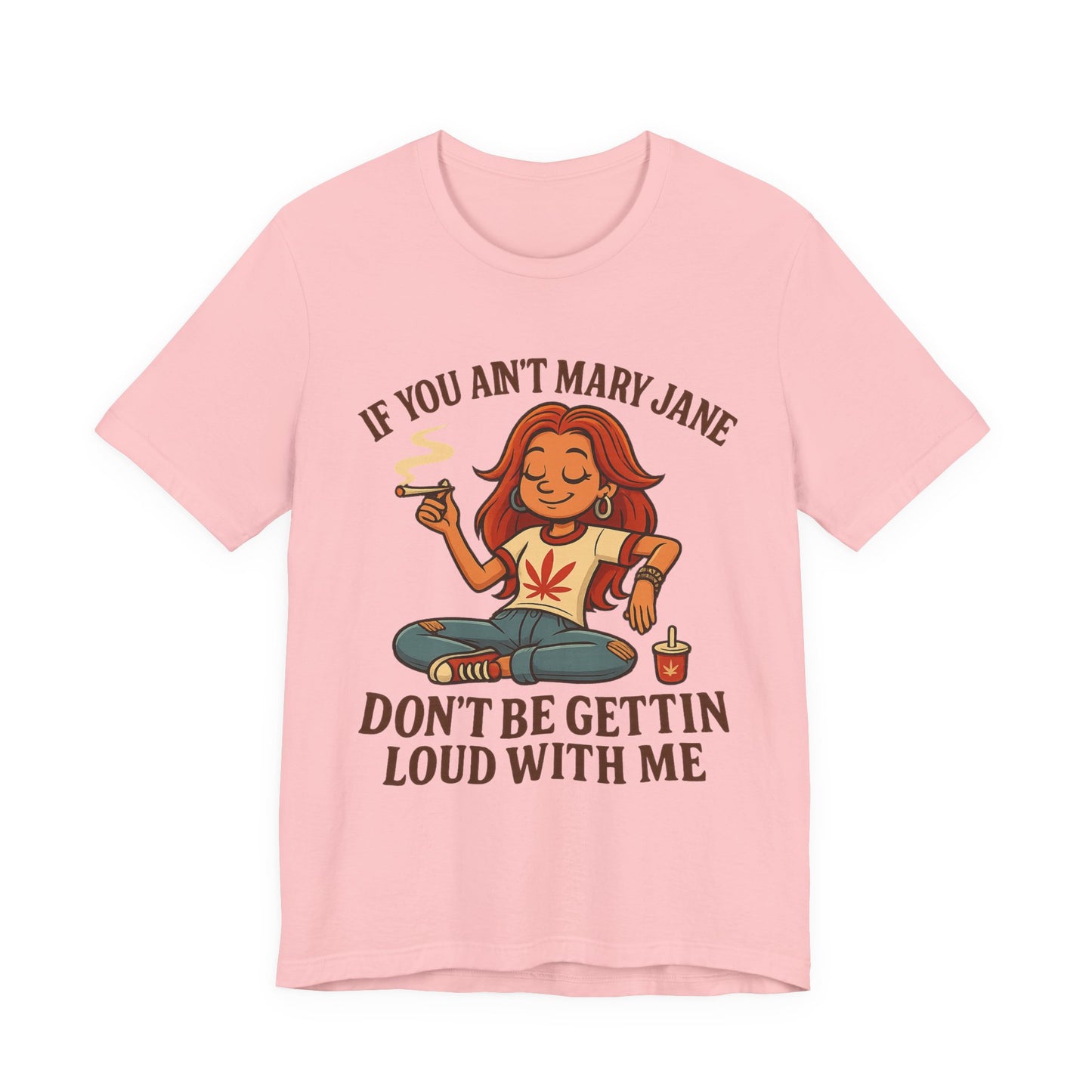 If You Ain’t Mary Jane Don’t Be Gettin Loud With Me – Funny Stoner Girl T-Shirt