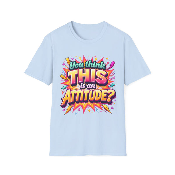 You Think This Is Attitude Shirt | Funny Sassy Graphic Tee | Bold Statement T-Shirt | Trendy Attitude Quote Apparel