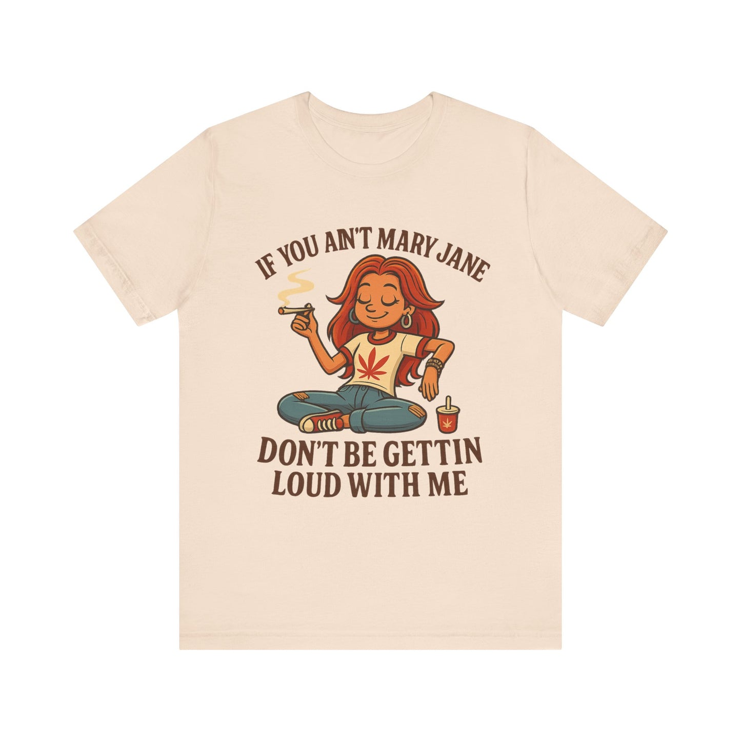 If You Ain’t Mary Jane Don’t Be Gettin Loud With Me – Funny Stoner Girl T-Shirt