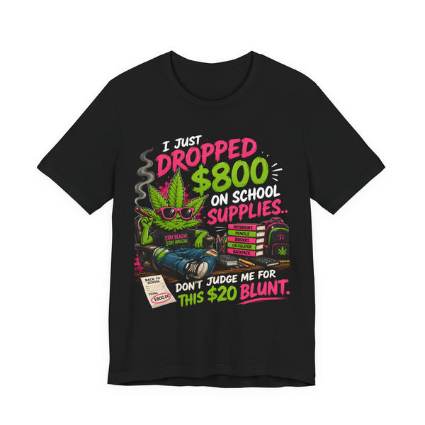 I Just Dropped $800 on School Supplies... Don't Judge Me for This $20 Blunt | Funny Parent Back-to-School Shirt Printify