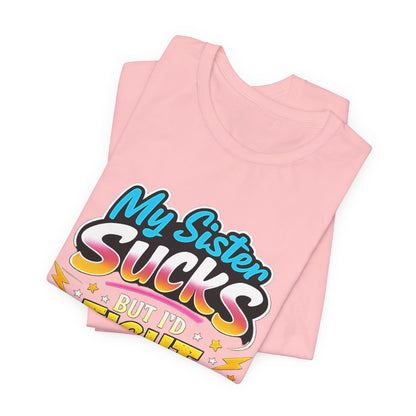 My Sister Sucks But I’d Fight You for Her Funny Sibling T-Shirt | Protective Sister Humor Tee | Gift for Brothers Sisters
