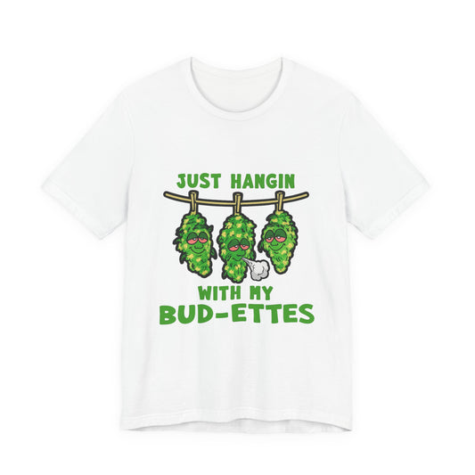 Just Hangin With My Bud-Ettes Funny Cannabis Shirt | Stoner Bestie Tee