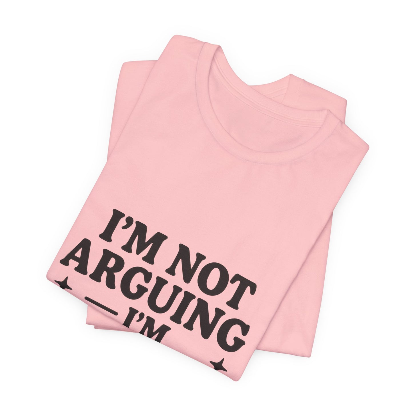 I’m Not Arguing I’m Explaining Why I’m Right Shirt – Funny Sarcastic Quote Tee for Women