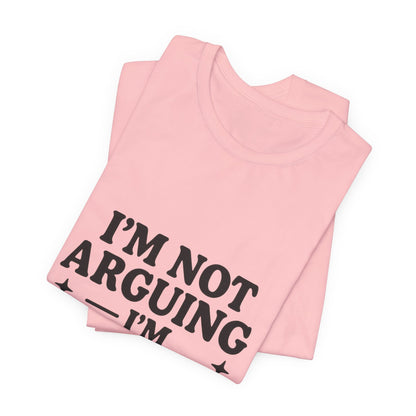 I’m Not Arguing I’m Explaining Why I’m Right Shirt – Funny Sarcastic Quote Tee for Women