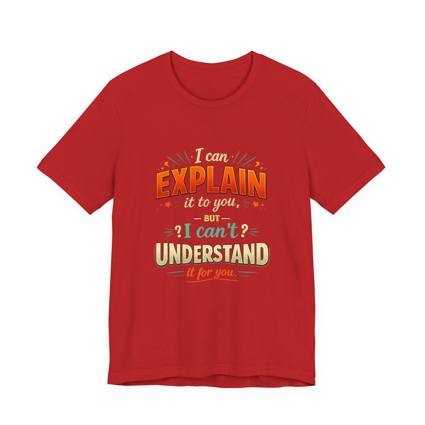 I Can Explain It to You But I Can’t Understand It for You | Funny Sarcastic Quote T-Shirt