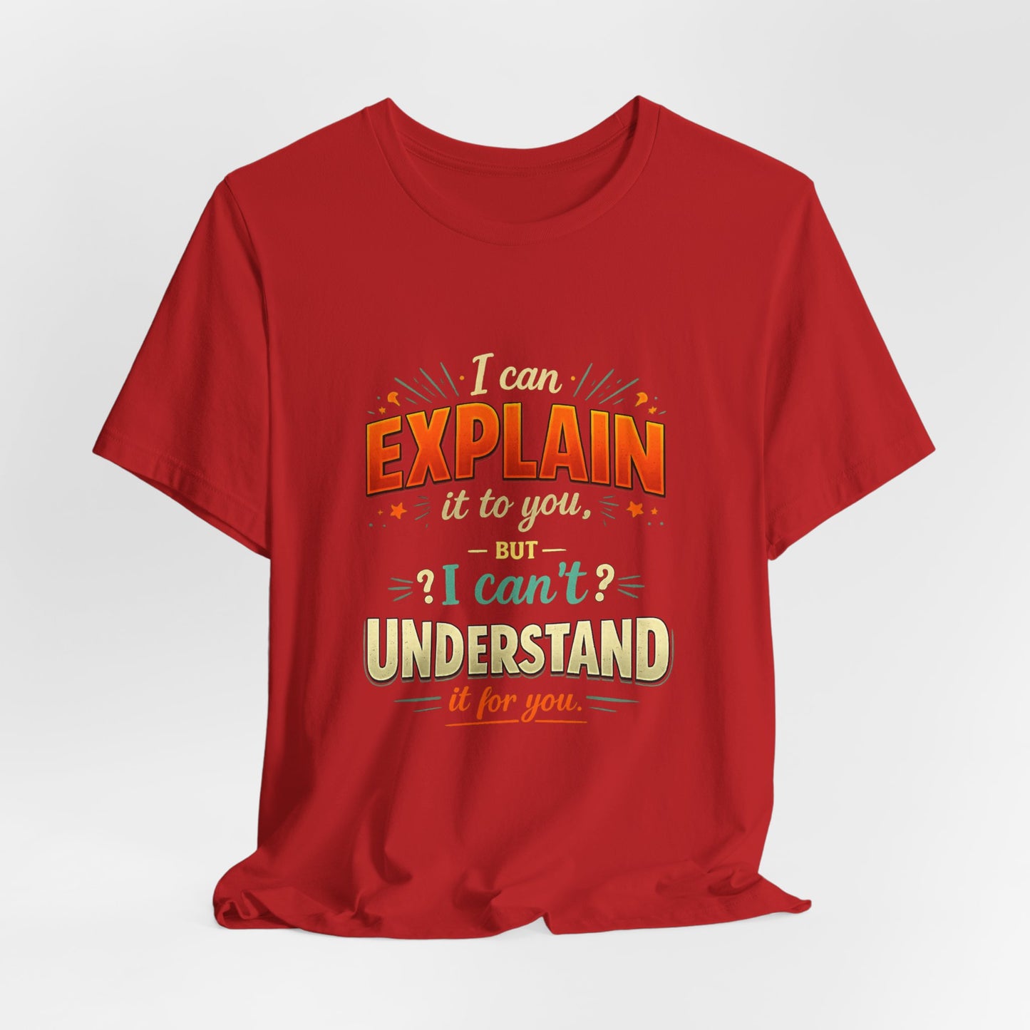 I Can Explain It to You But I Can’t Understand It for You | Funny Sarcastic Quote T-Shirt
