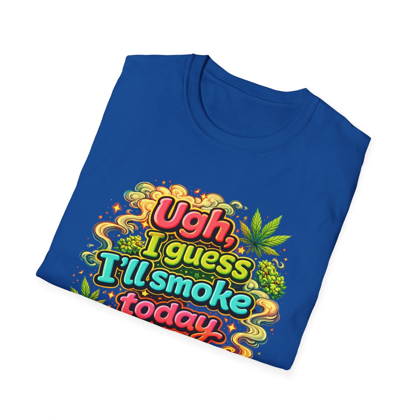 Ugh I Guess I’ll Smoke Today Shirt – Funny 420 Graphic Tee, Bold Neon Cannabis Humor T-Shirt, Stoner Lifestyle Apparel