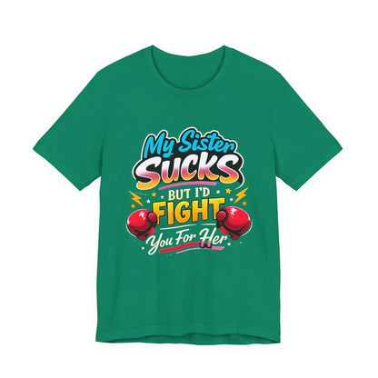 My Sister Sucks But I’d Fight You for Her Funny Sibling T-Shirt | Protective Sister Humor Tee | Gift for Brothers Sisters