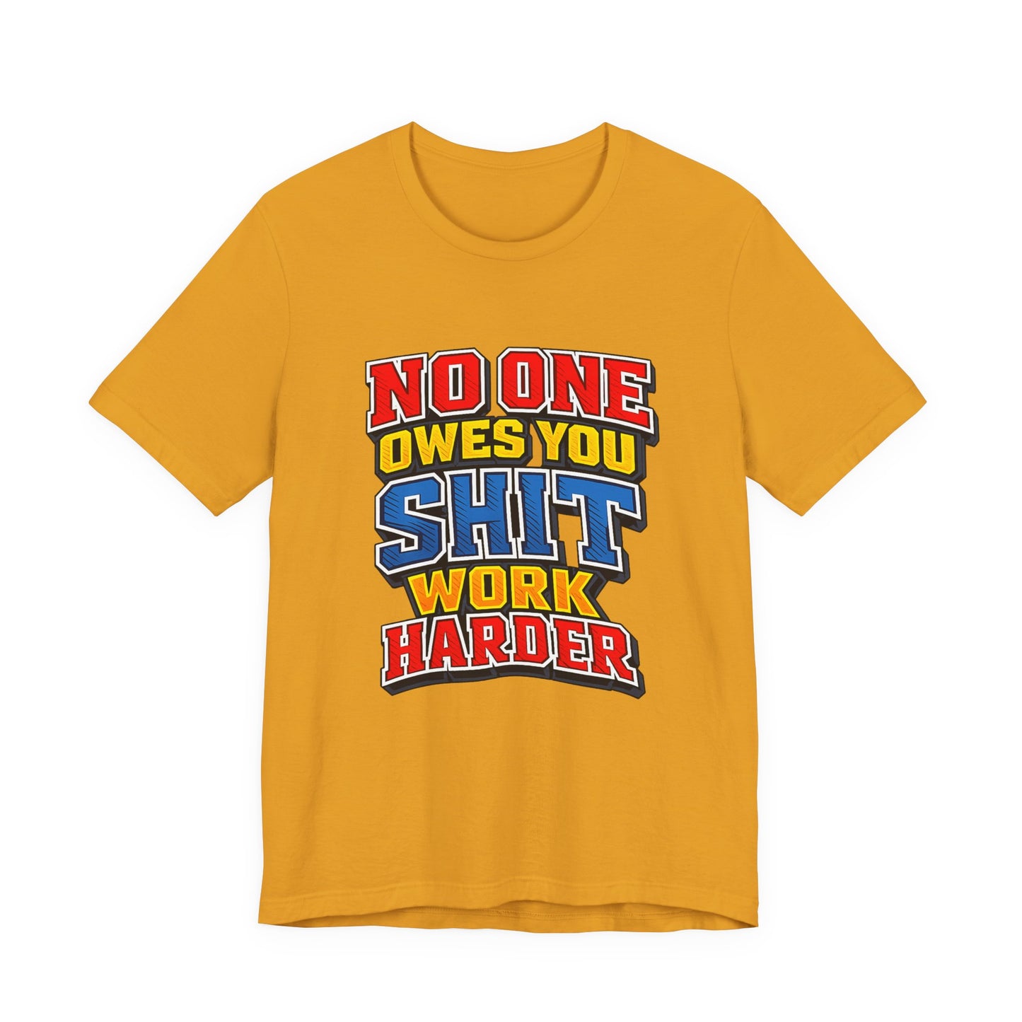No One Owes You Shit Work Harder Shirt | Motivational Graphic Tee | Hustle Mindset Streetwear | Bold Typography T-Shirt