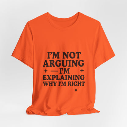 I’m Not Arguing I’m Explaining Why I’m Right Shirt – Funny Sarcastic Quote Tee for Women